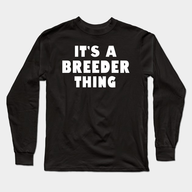 It's a breeder thing Long Sleeve T-Shirt by wondrous